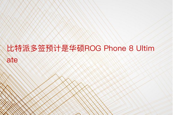 比特派多签预计是华硕ROG Phone 8 Ultimate