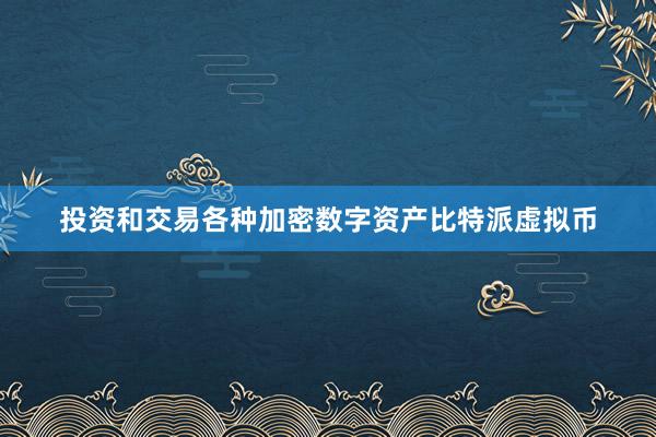 投资和交易各种加密数字资产比特派虚拟币