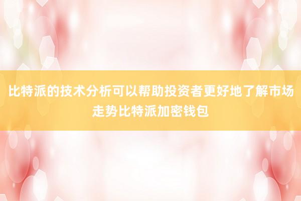 比特派的技术分析可以帮助投资者更好地了解市场走势比特派加密钱包