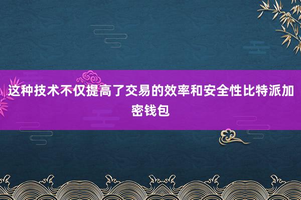 这种技术不仅提高了交易的效率和安全性比特派加密钱包