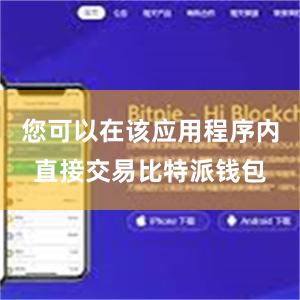 您可以在该应用程序内直接交易比特派钱包